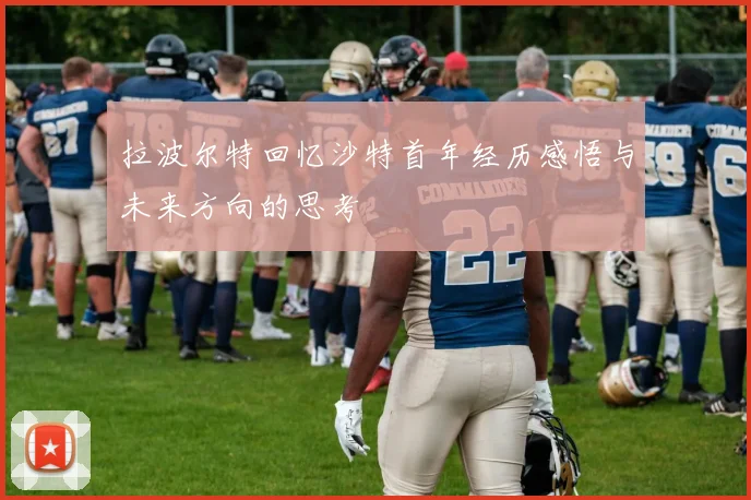 拉波尔特回忆沙特首年经历感悟与未来方向的思考